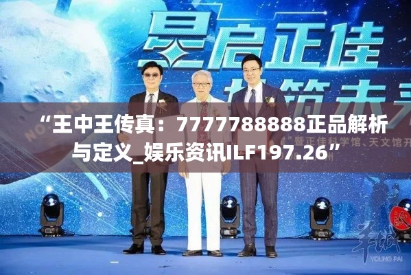 “王中王传真：7777788888正品解析与定义_娱乐资讯ILF197.26”