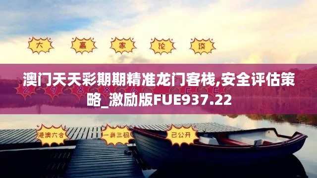 澳门天天彩期期精准龙门客栈,安全评估策略_激励版FUE937.22