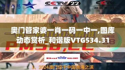 奥门管家婆一肖一码一中一,图库动态赏析_和谐版VTG534.31