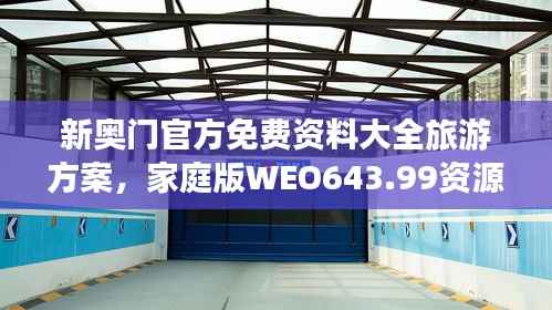 新奥门官方免费资料大全旅游方案,家庭版WEO643.99资源应用攻略