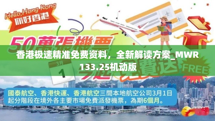 香港极速精准免费资料,全新解读方案_MWR133.25机动版