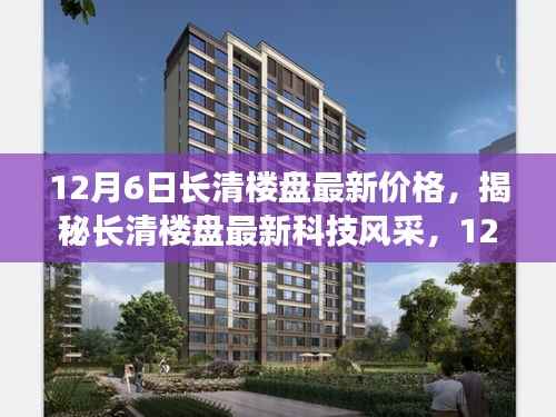 揭秘长清楼盘最新价格与科技风采,未来生活新篇章体验报告(12月6日更新)