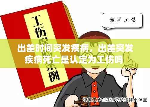 出差时间突发疾病,出差突发疾病死亡是认定为工伤吗