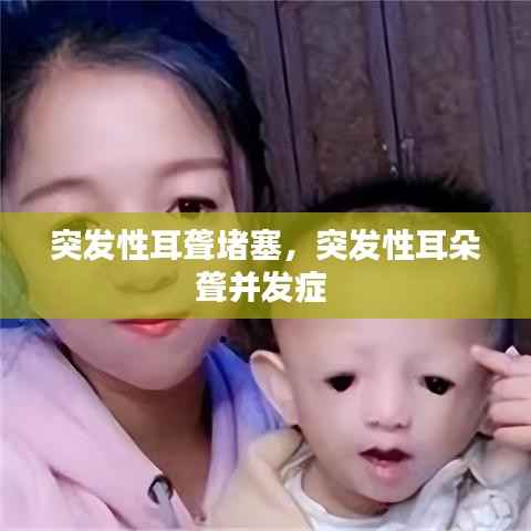 突发性耳聋堵塞，突发性耳朵聋并发症 