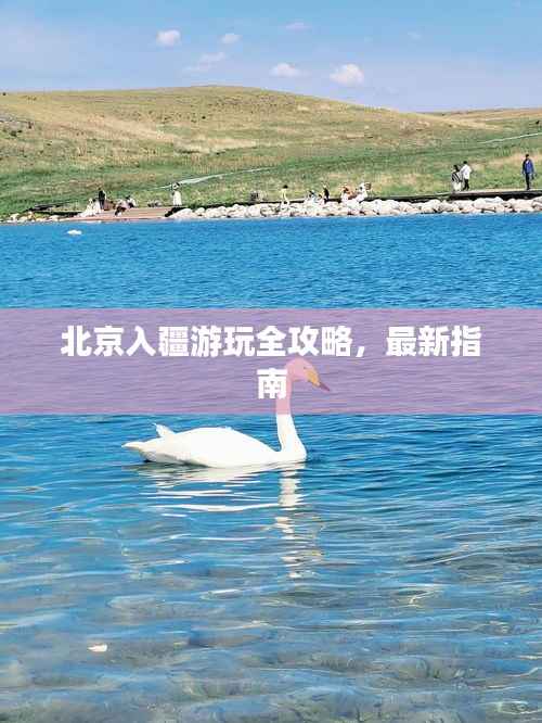 北京入疆游玩全攻略,最新指南