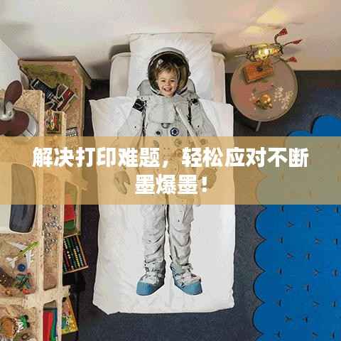 解决打印难题,轻松应对不断墨爆墨!