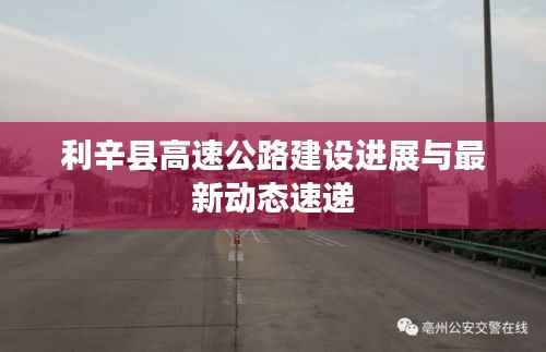利辛县高速公路建设进展与最新动态速递