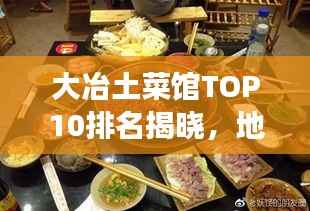 大冶土菜馆TOP10排名揭晓,地道美食之旅,不容错过!