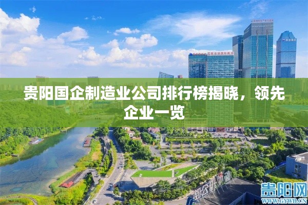 贵阳国企制造业公司排行榜揭晓,领先企业一览
