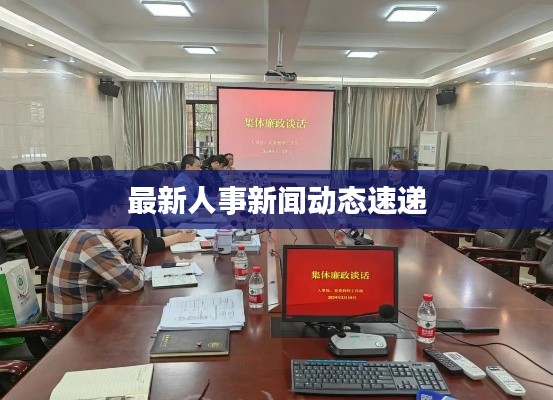最新人事新闻动态速递